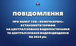 ПОВІДОМЛЕННЯ ПРО НАМІР ТОВ "КОМУНСЕРВІС" ВСТАНОВИТИ ТАРИФИ НА ЦЕНТРАЛІЗОВАНЕ ВОДОПОСТАЧАННЯ ТА ЦЕНТРАЛІЗОВАНЕ ВОДОВІДВЕДЕННЯ НА 2024 РІК.