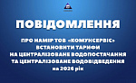 ПОВІДОМЛЕННЯ ПРО НАМІР ТОВ «КОМУНСЕРВІС» ВСТАНОВИТИ ТАРИФИ НА ЦЕНТРАЛІЗОВАНЕ ВОДОПОСТАЧАННЯ ТА ЦЕНТРАЛІЗОВАНЕ ВОДОВІДВЕДЕННЯ.